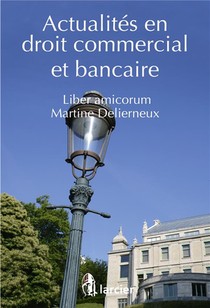 Actualites En Droit Commercial Et Bancaire ; Liber Amicorum Martine Delierneux 