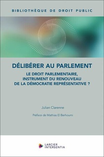 Deliberer Au Parlement : Le Droit Parlementaire, Instrument Du Renouveau De La Democratie Representa 