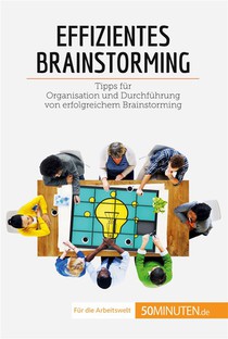 Effizientes Brainstorming : Tipps Fa14r Organisation Und Durchfa14hrung Von Erfolgreichem Brainstorming 