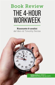 The 4-hour Workweek : Tutto In 4 Ore! 