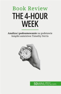 The 4-hour Week : Wszystko W 4 Godziny! 