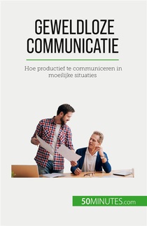 Geweldloze Communicatie : Hoe Productief Te Communiceren In Moeilijke Situaties 