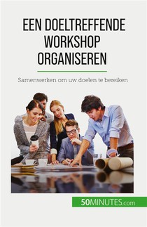 Een Doeltreffende Workshop Organiseren : Samenwerken Om Uw Doelen Te Bereiken 