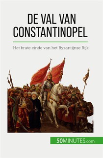 De Val Van Constantinopel : Het Brute Einde Van Het Byzantijnse Rijk 