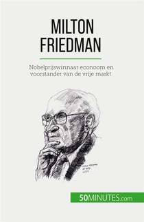 Milton Friedman : Nobelprijswinnaar Econoom En Voorstander Van De Vrije Markt 