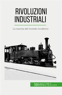 Rivoluzioni Industriali - La Nascita Del Mondo Moderno 
