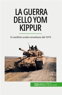 La Guerra Dello Yom Kippur - Il Conflitto Arabo-israeliano Del 1973 