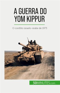 A Guerra Do Yom Kippur : O Conflito Israelo-arabe De 1973 