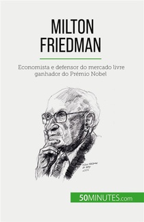 Milton Friedman : Economista E Defensor Do Mercado Livre Ganhador Do Premio Nobel 