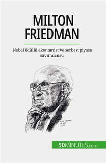 Milton Friedman : Nobel Odullu Ekonomist Ve Serbest Piyasa Savunucusu 