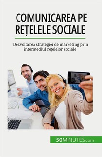 Comunicarea Pe Re?elele Sociale : Dezvoltarea Strategiei De Marketing Prin Intermediul Re?elelor Sociale 