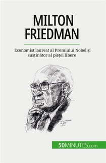Milton Friedman : Economist Laureat Al Premiului Nobel ?i Sus?in?tor Al Pie?ei Libere 
