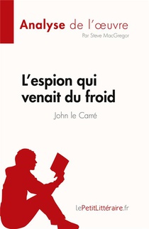 L'espion Qui Venait Du Froid De John Le Carre (analyse De L'oeuvre) : Resume Complet Et Analyse Detaillee De L'oeuvre 