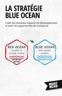 La Strategie Blue Ocean - Creer De Nouveaux Espaces De Developpement Et Saisir Les Opportunites De C 