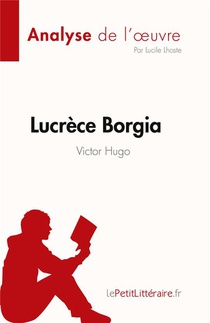 Fiche De Lecture : Lucrece Borgia De Victor Hugo : Analyse Complete Et Resume Detaille De L'oeuvre 