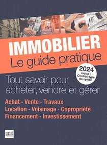 Immobilier Le Guide Pratique 2024 : Tout Savoir Pour Acheter, Vendre Et Gerer 