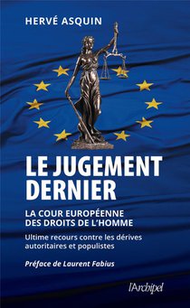 Le Jugement Dernier : La Cour Europeenne Des Droits De L'homme, Ultime Recours Contre Les Derives Autoritaires Et Populistes 