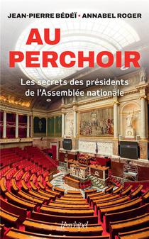 Au Perchoir : Les Secrets Des Presidents De L'assemblee Nationale 