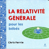La Relativite Generale Pour Les Bebes : Une Introduction A La Theorie De La Relativite Et La La Phys 