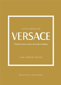 Little Book Of Versace : L'histoire D'une Maison De Mode Mythique 