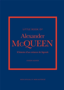 Little Book Of Alexander Mcqueen : L'histoire D'un Createur De Legende 