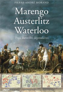 Marengo, Austerlitz, Waterloo : Trois Grandes Batailles Legendaires 