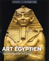 Art Egyptien : Des Pharaons Et Des Dieux 