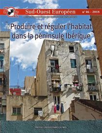 Sud-ouest Europeen Tome 46 : Produire Et Reguler L'habitat Dans La Peninsule Iberique ; Politique Du Logement Et Pouvoirs Urbains 