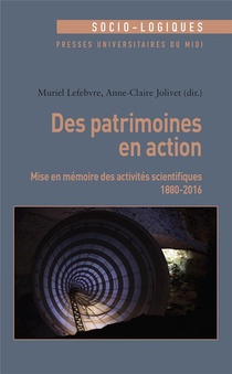Des Patrimoines En Action ; Mise En Memoire Des Activites Scientifiques (1880-2016) 