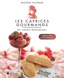 Les Caprices Gourmands De Sarah Bernhardt : 50 Recettes Et Confidences 