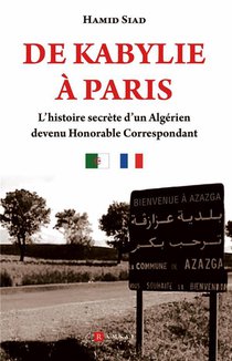 De Kabylie A Paris : L'histoire Secrete D'un Algerien Devenu Honoral Correspondant 