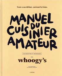Manuel Du Cuisinier Amateur : Tout A Un Debut, Surtout La Faim ; 150 Recettes Et Techniques 