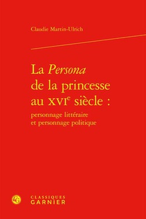 La Persona De La Princesse Au Xvie Siecle : Personnage Litteraire Et Personnage Politique 