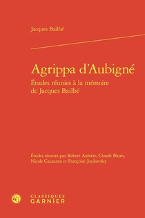Agrippa D'aubigne : Etudes Reunies A La Memoire De Jacques Bailbe 