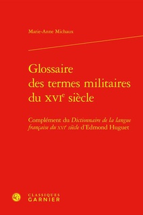 Glossaire Des Termes Militaires Du Xvie Siecle : Complement Du Dictionnaire De La Langue Francaise Du Xvie Siecle D'edmond Huguet 