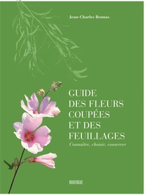 Guide Des Fleurs Coupees Et Des Feuillages ; Connaitre, Choisir, Conserver 