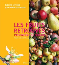 Les Fruits Retrouves, Patrimoine D'avenir ; Histoire Et Diversite Des Especes Anciennes Du Sud-ouest 