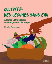 Cultivez Des Legumes Sans Eau : Adaptez Votre Potager Au Changement Climatique 