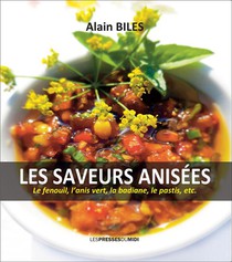 Les Saveurs Anisees : Le Fenouil, L'anis Vert, La Badiane, Le Pastis, Etc. 