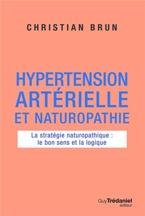 Hypertension Arterielle Et Naturopathie ; La Strategie Naturopathique : Le Bon Sens Et La Logique 