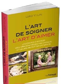 L'art De Soigner, L'art D'aimer ; Legendes D'amour Des Grands Medecins Chinois Et Leurs Recettes De Sante 