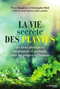 La Vie Secrete Des Plantes ; Les Liens Physiques, Emotionnels Et Spirituels Entre Les Plantes Et L'homme 