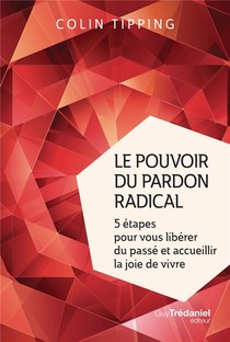 Le Pouvoir Du Pardon Radical ; 5 Etapes Pour Vous Liberer Du Passe Et Accueillir La Joie De Vivre 