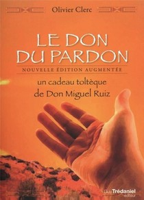 Le Don Du Pardon ; Un Cadeau Tolteque De Don Miguel Ruiz 