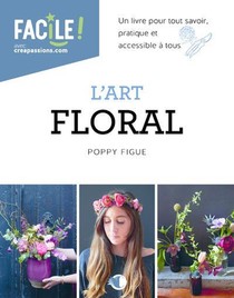 L'art Floral : Un Livre Pour Tout Savoir, Pratique Et Accessible A Tous 