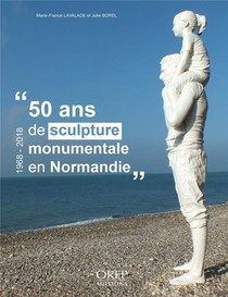 50 Ans De Sculpture Monumentale En Normandie, 1968-2018 
