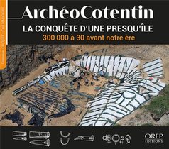 Archeocotentin : La Conquete D'une Presqu'ile 300 000 A 30 Avant Notre Ere 
