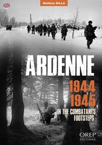 Ardenne 1944-1945 : In The Combatants Footsteps 