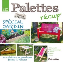 Le Blog De Bea ; Palettes Recup' ; Special Jardin ; 25 Creations En Pas-a-pas Faciles A Realiser 