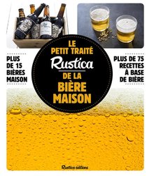 Le Petit Traite Rustica De La Biere Maison ; Plus De 100 Recettes Faciles ; Plus De 100 Photos Gestes 